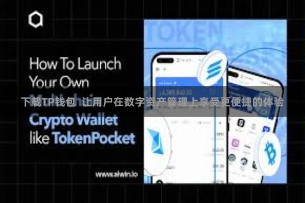 下载TP钱包  让用户在数字资产管理上享受更便捷的体验
