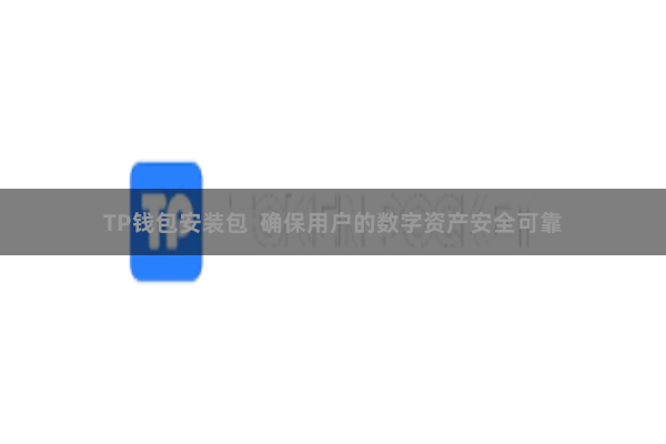 TP钱包安装包  确保用户的数字资产安全可靠